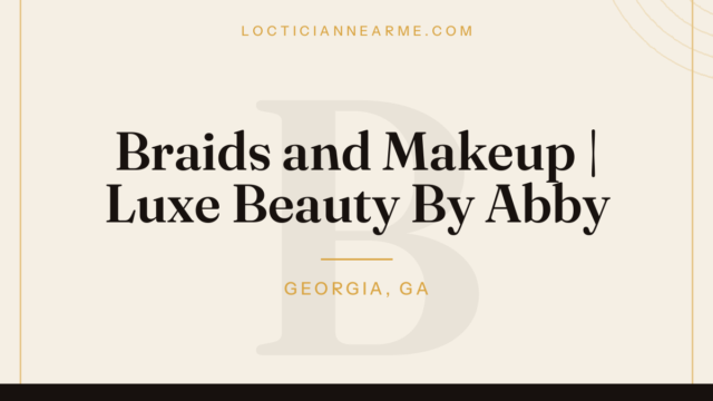 Braids and Makeup | Luxe Beauty By Abby loctician in Georgia, GA — locs, retwist and natural hair care