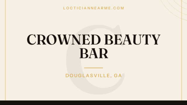 CROWNED BEAUTY BAR loctician in Douglasville, GA — locs, retwist and natural hair care