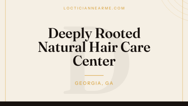 Deeply Rooted Natural Hair Care Center loctician in Georgia, GA — locs, retwist and natural hair care