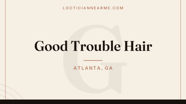 Good Trouble Hair loctician in Atlanta, GA — locs, retwist and natural hair care