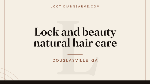 Lock and beauty natural hair care loctician in Douglasville, GA — locs, retwist and natural hair care