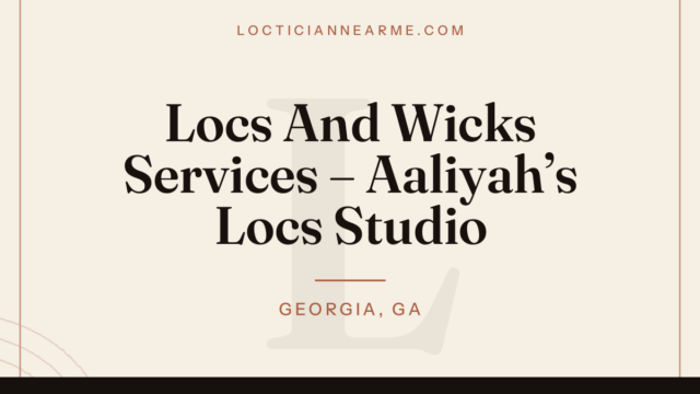 Locs And Wicks Services – Aaliyah’s Locs Studio loctician in Georgia, GA — locs, retwist and natural hair care
